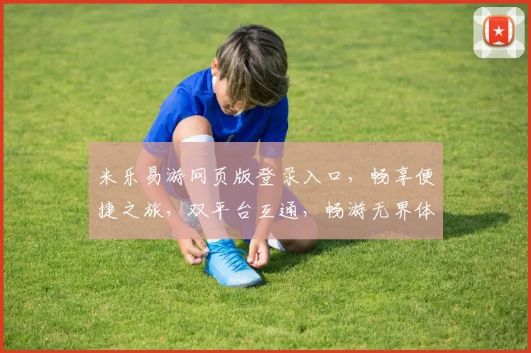 米乐易游网页版登录入口，畅享便捷之旅，双平台互通，畅游无界体验