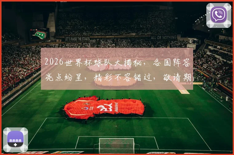 2026世界杯球队大揭秘，各国阵容亮点纷呈，精彩不容错过，敬请期待