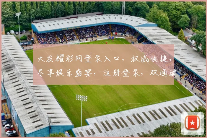 大发耀彩网登录入口，权威快捷，尽享娱乐盛宴，注册登录，双通道体验，安全无忧。